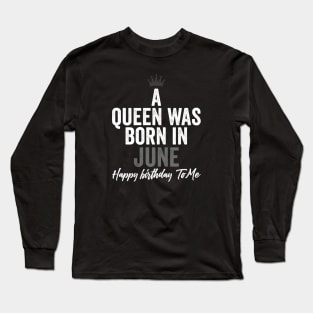 A queen was born in June happy birthday to me Long Sleeve T-Shirt